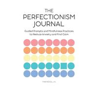 The Perfectionism Journal: Guided Prompts and Mindfulness Practices to Reduce Anxiety and Find Calm