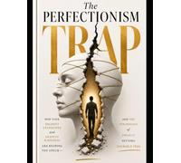 The Perfectionism Trap: Why Your Highest Standards and Deepest Kindness Are Keeping You Stuck And the Psychology of Finally Setting Yourself Free