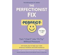 The Perfectionist Fix (7-12 Years) Turn “I Can’t” into “I’ll Try” Without Pressure: A 6-week plan to help your child embrace mistakes and build resilience (The Behavior Fix)