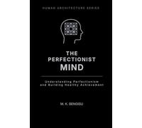 THE PERFECTIONIST MIND: Understanding Perfectionism and Building Healthy Achievement (Human Architecture Series)