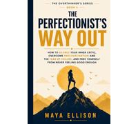 The Perfectionist’s Way Out: How to Silence Your Inner Critic, Overcome Procrastination and the Fear of Failure, and Free Yourself from Never Feeling Good Enough (The Overthinker’s Series)