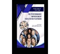 The Performance Improvement Facilitator Playbook: Guiding Collaboration - Driving Results