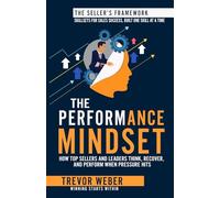 The Performance Mindset: How Top Sellers and Leaders Think, Recover, and Perform When Pressure Hits (The Seller's Framework)