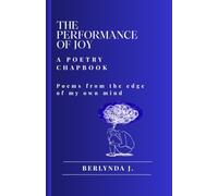 The Performance Of Joy: A Poetry Chapbook, Poems from the edge of my own mind