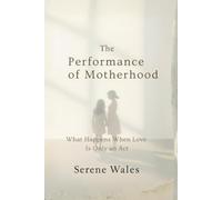The Performance of Motherhood: What Happens When Love Is Only an Act
