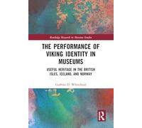 The Performance of Viking Identity in Museums: Useful Heritage in the British Isles, Iceland, and Norway (Routledge Research in Museum Studies)