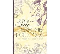 The Perfume Portfolio For Fragrance Lovers Only: A Portable Companion to Document Scent Explorations One Fragrance at a Time , 50 Personal Self Evaluations for Fragrances Portable 5'x8'