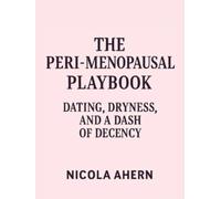 The Peri Menopause Playbook:: Dating, Dryness, and a Dash of Decency.