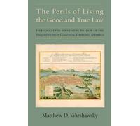 The Perils of Living the Good and True Law: Iberian Crypto-Jews in the Shadow of the Inquisition of Colonial Hispanic America