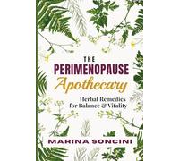 The Perimenopause Apothecary: Herbal Remedies for Balance & Vitality: Natural Solutions for Hot Flashes, Mood Swings, Sleep, Energy & Hormone Harmony