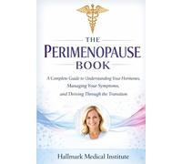 THE PERIMENOPAUSE BOOK: A Complete Guide to Understanding Your Hormones, Managing Your Symptoms, and Thriving Through the Transition