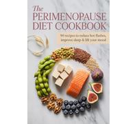 The Perimenopause Diet Cookbook: 90 Hormone-Balancing Recipes to Reduce Hot Flashes, Improve Sleep, Lift Your Mood and Protect Your Bones