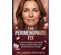 The Perimenopause Fix: The UK Woman's Complete Guide to Hormones, Symptoms & Reclaiming Your Energy After 40