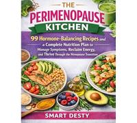 THE PERIMENOPAUSE KITCHEN: 99 Hormone-Balancing Recipes and a Complete Nutrition Plan to Manage Symptoms, Reclaim Energy, and Thrive Through the Menopause Transition