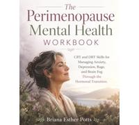 The Perimenopause Mental Health Workbook: CBT and DBT Skills for Managing Anxiety, Depression, Rage, and Brain Fog Through the Hormonal Transition