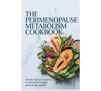 The Perimenopause Metabolism Cookbook: Protein-Forward Recipes to Balance Hormones and Lose the Middle