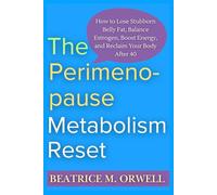 The Perimenopause Metabolism Reset: How to Lose Stubborn Belly Fat, Balance Estrogen, Boost Energy, and Reclaim Your Body After 40 (The Perimenopause & Menopause Mastery Series)