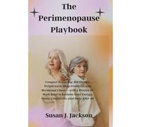 The Perimenopause Playbook: Conquer Brain Fog, Hot Flashes, Weight Gain, Sleep Problems, and Hormonal Chaos - with a Proven 12-Week Reset to Reclaim Your Energy, Focus, Confidence, and Body After 40