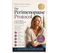 The Perimenopause Protocol: A Twelve-Week, Evidence-Based Plan for the Transition