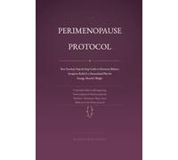 THE PERIMENOPAUSE PROTOCOL: Your Practical Step-by-Step Guide to Hormone Balance, Symptom Relief & Creating a Personalized Plan for Energy, Mood & Weight