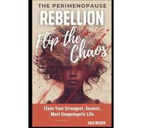 The Perimenopause Rebellion - Flip the Chaos: Claim Your Strongest, Sexiest, Most Unapologetic Life