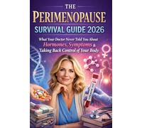 The Perimenopause Survival Guide 2026: What Your Doctor Never Told You About Hormones, Symptoms & Taking Back Control of Your Body