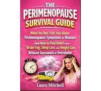 The Perimenopause Survival Guide: What No One Tells You About Perimenopause Symptoms in Women And How to Find Relief from Brain Fog, Sleep Loss, and Weight Gain Without Guesswork or Overwhelm