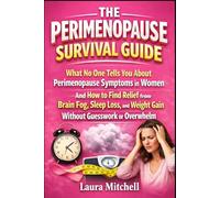 The Perimenopause Survival Guide: What No One Tells You About Perimenopause Symptoms in Women And How to Find Relief from Brain Fog, Sleep Loss, and Weight Gain Without Guesswork or Overwhelm