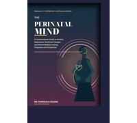 THE PERINATAL MIND: A Compassionate Guide to Anxiety, Depression, Emotional Changes, and Mental Wellness During Pregnancy and Postpartum