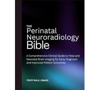 THE PERINATAL NEURORADIOLOGY BIBLE: A Comprehensive Clinical Guide to Fetal and Neonatal Brain Imaging for Early Diagnosis and Improved Patient Outcomes