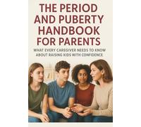 The Period and Puberty Handbook for Parents: What Every Caregiver Needs to Know About Raising Kids With Confidence (The Ultimate Self-Help and Growth Guide for Kids, Teens, and Parents)