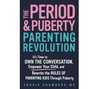 The Period and Puberty Parenting Revolution: It's Time to Own the Conversation, Empower Your Child, and Rewrite the Rules of Parenting Kids through Puberty