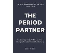 The Period Partner: The Essential Guide for Men to Build a Stronger, More Connected Relationship | The Relationship Skill NO ONE EVER Taught Men