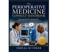 The perioperative medicine consult handbook: Optimizing Outcomes, Managing Risk, and Mastering the Art of Surgical Patient Care