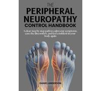 The Peripheral Neuropathy Control Handbook: A Clear Step By Step Path To Calm Your Symptoms, Ease The Discomfort, And Feel Confident In Your Body Again