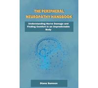 The peripheral Neuropathy handbook: Understanding Nerve Damage and Finding Comfort in an Unpredictable Body