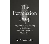 The Permission Drop: Why Women Stop Waiting to Be Chosen and Start Choosing Themselves