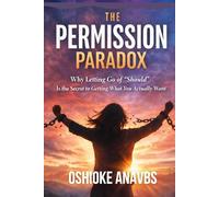 THE PERMISSION PARADOX: Why Letting Go of "Should" Is the Secret to Getting What You Actually Want