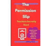 The Permission Slip Teachers Secretly Need: Before You Quit Teaching: A Career Clarity Guide for Burned-Out Educators