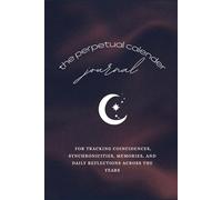 The Perpetual Calendar: Pattern Keeper Journal for Tracking Coincidences, Synchronicities, Memories, and Daily Reflections Across the Years