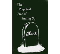 The Perpetual Fear of Ending Up Alone