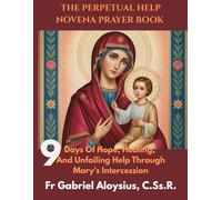 The Perpetual Help Novena Prayer Book: Nine Days of Hope, Healing, and Unfailing Help through Mary’s Intercession