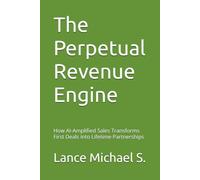 The Perpetual Revenue Engine: How AI-Amplified Sales Transforms First Deals into Lifetime Partnerships