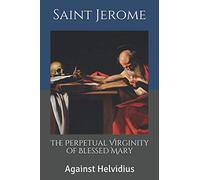 The Perpetual Virginity of Blessed Mary: Against Helvidius (Writings of the Doctors of the Church)