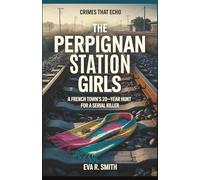 The Perpignan Station Girls: The 20-Year Hunt for the Killer Who Stalked a French Town - A True Crime Story (Crimes That Echo)