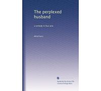 The perplexed husband: a comedy in four acts