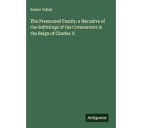 The Persecuted Family: a Narrative of the Sufferings of the Covenanters in the Reign of Charles II