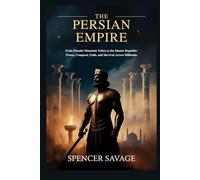 The Persian Empire: From Elamite Mountain Tribes to the Islamic Republic: Power, Conquest, Faith, and Survival Across Millennia (Worlds Empires Collection)