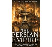The Persian Empire: The First Superpower of the Ancient World