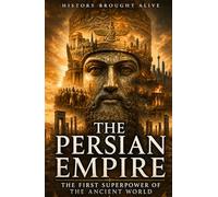 The Persian Empire: The First Superpower of the Ancient World